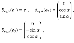 $$\begin{aligned}\displaystyle\delta_{\boldsymbol{e}_{1},\alpha}(\boldsymbol{e}_{1})&\displaystyle=\boldsymbol{e}_{1},\quad\delta_{\boldsymbol{e}_{1},\alpha}(\boldsymbol{e}_{2})=\begin{pmatrix}0\\ \cos\alpha\\ \sin\alpha\end{pmatrix},\\ \displaystyle\delta_{\boldsymbol{e}_{1},\alpha}(\boldsymbol{e}_{3})&\displaystyle=\begin{pmatrix}0\\ -\sin\alpha\\ \cos\alpha\end{pmatrix}\,,\end{aligned}$$