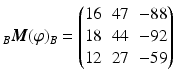 $${}_{B}\boldsymbol{M}(\varphi)_{B}=\begin{pmatrix}16&47&-88\\ 18&44&-92\\ 12&27&-59\end{pmatrix}$$