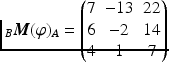 $${}_{B}\boldsymbol{M}(\varphi)_{A}=\smash{\begin{pmatrix}7&-13&22\\ 6&-2&14\\ 4&1&7\end{pmatrix}}$$