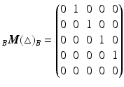 $${}_{B}\boldsymbol{M}(\triangle)_{B}=\begin{pmatrix}0&1&0&0&0\\ 0&0&1&0&0\\ 0&0&0&1&0\\ 0&0&0&0&1\\ 0&0&0&0&0\end{pmatrix}$$