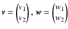 $$\boldsymbol{v}=\begin{pmatrix}v_{1}\\ v_{2}\end{pmatrix},\,\boldsymbol{w}=\begin{pmatrix}w_{1}\\ w_{2}\end{pmatrix}$$