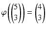 $$\varphi\left(\begin{pmatrix}5\\ 3\end{pmatrix}\right)=\begin{pmatrix}4\\ 3\end{pmatrix}$$