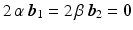 $$2\,\alpha\,\boldsymbol{b}_{1}=2\,\beta\,\boldsymbol{b}_{2}=\mathbf{0}$$