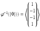 $$\varphi^{-1}(\{\mathbf{0}\}))=\left\langle\begin{pmatrix}1\\ -1\\ -1\\ 1\end{pmatrix}\right\rangle$$