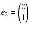 $$\boldsymbol{e}_{2}=\begin{pmatrix}0\\ 1\end{pmatrix}$$