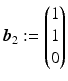 $$\boldsymbol{b}_{2}:=\begin{pmatrix}1\\ 1\\ 0\end{pmatrix}$$