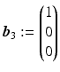 $$\boldsymbol{b}_{3}:=\begin{pmatrix}1\\ 0\\ 0\end{pmatrix}$$