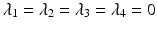 $$\lambda_{1}=\lambda_{2}=\lambda_{3}=\lambda_{4}=0$$