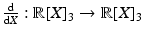 $$\frac{\mathrm{d}}{\mathrm{d}X}:\mathbb{R}[X]_{3}\rightarrow\mathbb{R}[X]_{3}$$