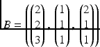 $$B=\smash[b]{\left(\begin{pmatrix}2\\ 2\\ 3\end{pmatrix},\,\begin{pmatrix}1\\ 1\\ 1\end{pmatrix},\,\begin{pmatrix}2\\ 1\\ 1\end{pmatrix}\right)}$$