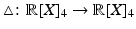 $$\triangle\colon\mathbb{R}[X]_{4}\to\mathbb{R}[X]_{4}$$