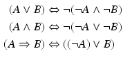 $$\begin{aligned}\displaystyle(A\vee B)&\displaystyle\Leftrightarrow\neg(\neg A\wedge\neg B)\\ \displaystyle(A\wedge B)&\displaystyle\Leftrightarrow\neg(\neg A\vee\neg B)\\ \displaystyle(A\Rightarrow B)&\displaystyle\Leftrightarrow((\neg A)\vee B)\end{aligned}$$