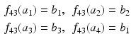 $$\displaystyle\begin{aligned}\displaystyle f_{43}(a_{1})&\displaystyle=b_{1},&\displaystyle f_{43}(a_{2})&\displaystyle=b_{2}\\ \displaystyle f_{43}(a_{3})&\displaystyle=b_{3},&\displaystyle f_{43}(a_{4})&\displaystyle=b_{1}\end{aligned}$$