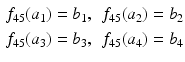 $$\displaystyle\begin{aligned}\displaystyle f_{45}(a_{1})&\displaystyle=b_{1},&\displaystyle f_{45}(a_{2})&\displaystyle=b_{2}\\ \displaystyle f_{45}(a_{3})&\displaystyle=b_{3},&\displaystyle f_{45}(a_{4})&\displaystyle=b_{4}\end{aligned}$$