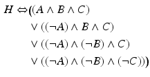 $$\begin{aligned}\displaystyle H\Leftrightarrow&\displaystyle\big((A\wedge B\wedge C)\\ \displaystyle&\displaystyle\vee((\neg A)\wedge B\wedge C)\\ \displaystyle&\displaystyle\vee((\neg A)\wedge(\neg B)\wedge C)\\ \displaystyle&\displaystyle\vee((\neg A)\wedge(\neg B)\wedge(\neg C))\big)\end{aligned}$$