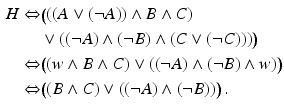 $$\begin{aligned}\displaystyle H\Leftrightarrow&\displaystyle\big(((A\vee(\neg A))\wedge B\wedge C)\\ \displaystyle&\displaystyle\vee((\neg A)\wedge(\neg B)\wedge(C\vee(\neg C)))\big)\\ \displaystyle\Leftrightarrow&\displaystyle\big((w\wedge B\wedge C)\vee((\neg A)\wedge(\neg B)\wedge w)\big)\\ \displaystyle\Leftrightarrow&\displaystyle\big((B\wedge C)\vee((\neg A)\wedge(\neg B))\big)\,.\end{aligned}$$