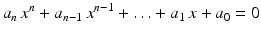 $$\displaystyle a_{n}\,x^{n}+a_{n-1}\,x^{n-1}+\ldots+a_{1}\,x+a_{0}=0$$