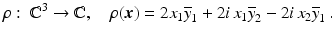 $$\displaystyle\rho:\ \mathbb{C}^{3}\to\mathbb{C},\quad\rho(\boldsymbol{x})=2x_{1}\overline{y}_{1}+2i\,x_{1}\overline{y}_{2}-2i\,x_{2}\overline{y}_{1}\,.$$