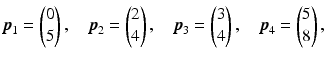 $$\displaystyle\boldsymbol{p}_{1}=\begin{pmatrix}0\\ 5\end{pmatrix},\quad\boldsymbol{p}_{2}=\begin{pmatrix}2\\ 4\end{pmatrix},\quad\boldsymbol{p}_{3}=\begin{pmatrix}3\\ 4\end{pmatrix},\quad\boldsymbol{p}_{4}=\begin{pmatrix}5\\ 8\end{pmatrix},$$