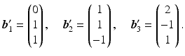 $$\displaystyle\boldsymbol{b}_{1}^{\prime}=\begin{pmatrix}0\\ 1\\ 1\end{pmatrix},\quad\boldsymbol{b}_{2}^{\prime}=\begin{pmatrix}1\\ 1\\ -1\end{pmatrix},\quad\boldsymbol{b}_{3}^{\prime}=\begin{pmatrix}2\\ -1\\ 1\end{pmatrix}.$$