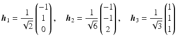 $$\displaystyle\boldsymbol{h}_{1}=\frac{1}{\sqrt{2}}\begin{pmatrix}-1\\ 1\\ 0\end{pmatrix},\quad\boldsymbol{h}_{2}=\frac{1}{\sqrt{6}}\begin{pmatrix}-1\\ -1\\ 2\end{pmatrix},\quad\boldsymbol{h}_{3}=\frac{1}{\sqrt{3}}\begin{pmatrix}1\\ 1\\ 1\end{pmatrix}$$