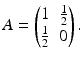 $$\displaystyle A=\begin{pmatrix}1&\frac{1}{2}\\ \frac{1}{2}&0\end{pmatrix}.$$