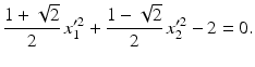 $$\displaystyle\frac{1+\sqrt{2}}{2}\,x_{1}^{\prime 2}+\frac{1-\sqrt{2}}{2}\,x_{2}^{\prime 2}-2=0.$$