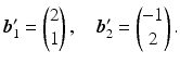 $$\displaystyle\boldsymbol{b}_{1}^{\prime}=\begin{pmatrix}2\\ 1\end{pmatrix},\quad\boldsymbol{b}_{2}^{\prime}=\begin{pmatrix}-1\\ 2\end{pmatrix}.$$