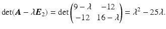 $$\displaystyle\det(\boldsymbol{A}-\lambda\boldsymbol{E}_{2})=\det\begin{pmatrix}9-\lambda&-12\\ -12&16-\lambda\end{pmatrix}=\lambda^{2}-25\lambda.$$