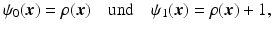 $$\displaystyle\psi_{0}(\boldsymbol{x})=\rho(\boldsymbol{x})\quad\text{und}\quad\psi_{1}(\boldsymbol{x})=\rho(\boldsymbol{x})+1,$$