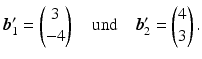 $$\displaystyle\boldsymbol{b}_{1}^{\prime}=\begin{pmatrix}3\\ -4\end{pmatrix}\quad\text{und}\quad\boldsymbol{b}_{2}^{\prime}=\begin{pmatrix}4\\ 3\end{pmatrix}.$$