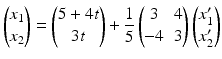 $$\displaystyle\begin{pmatrix}x_{1}\\ x_{2}\end{pmatrix}=\begin{pmatrix}5+4t\\ 3t\end{pmatrix}+\frac{1}{5}\begin{pmatrix}3&4\\ -4&3\end{pmatrix}\begin{pmatrix}x_{1}^{\prime}\\ x_{2}^{\prime}\end{pmatrix}$$