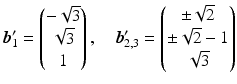 $$\displaystyle\boldsymbol{b}_{1}^{\prime}=\begin{pmatrix}-\sqrt{3}\\ \sqrt{3}\\ 1\end{pmatrix},\quad\boldsymbol{b}_{2,3}^{\prime}=\begin{pmatrix}\pm\sqrt{2}\\ \pm\sqrt{2}-1\\ \sqrt{3}\end{pmatrix}$$