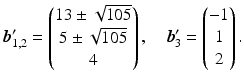 $$\displaystyle\boldsymbol{b}_{1,2}^{\prime}=\begin{pmatrix}13\pm\sqrt{105}\\ 5\pm\sqrt{105}\\ 4\end{pmatrix},\quad\boldsymbol{b}_{3}^{\prime}=\begin{pmatrix}-1\\ 1\\ 2\end{pmatrix}.$$