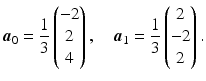 $$\displaystyle\boldsymbol{a}_{0}=\frac{1}{3}\begin{pmatrix}-2\\ 2\\ 4\end{pmatrix},\quad\boldsymbol{a}_{1}=\frac{1}{3}\begin{pmatrix}2\\ -2\\ 2\end{pmatrix}.$$