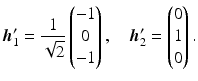 $$\displaystyle\boldsymbol{h}_{1}^{\prime}=\frac{1}{\sqrt{2}}\begin{pmatrix}-1\\ 0\\ -1\end{pmatrix},\quad\boldsymbol{h}_{2}^{\prime}=\begin{pmatrix}0\\ 1\\ 0\end{pmatrix}.$$