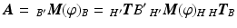 $$\displaystyle\boldsymbol{A}=\,_{B^{\prime}}\boldsymbol{M}(\varphi)_{B}=\,_{H^{\prime}}\boldsymbol{T}{B^{\prime}}\,_{H^{\prime}}\boldsymbol{M}(\varphi)_{H}\,{}_{H}\boldsymbol{T}_{B}$$