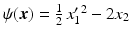 $$\psi(\boldsymbol{x})=\frac{1}{2}\,x_{1}^{\prime\,2}-2x_{2}$$