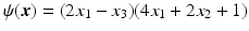 $$\psi(\boldsymbol{x})=(2x_{1}-x_{3})(4x_{1}+2x_{2}+1)$$