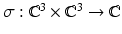 $$\sigma:\mathbb{C}^{3}\times\mathbb{C}^{3}\to\mathbb{C}$$