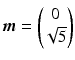 $$\boldsymbol{m}=\begin{pmatrix}0\\ \sqrt{5}\end{pmatrix}$$