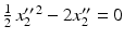 $$\frac{1}{2}\,x_{2}^{\prime\prime\,2}-2x_{2}^{\prime\prime}=0$$