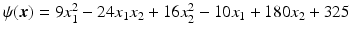 $$\psi(\boldsymbol{x})=9x_{1}^{2}-24x_{1}x_{2}+16x_{2}^{2}-10x_{1}+180x_{2}+325$$