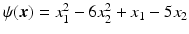 $$\psi(\boldsymbol{x})=x_{1}^{2}-6x_{2}^{2}+x_{1}-5x_{2}$$