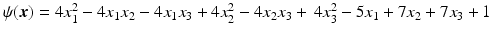 $$\psi(\boldsymbol{x})=4x_{1}^{2}-4x_{1}x_{2}-4x_{1}x_{3}+4x_{2}^{2}-4x_{2}x_{3}+\,4x_{3}^{2}-5x_{1}+7x_{2}+7x_{3}+1$$