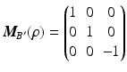 $$\boldsymbol{M}_{\!B^{\prime}}(\rho)=\begin{pmatrix}1&0&0\\ 0&1&0\\ 0&0&-1\end{pmatrix}$$