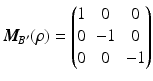 $$\boldsymbol{M}_{\!B^{\prime}}(\rho)=\begin{pmatrix}1&0&0\\ 0&-1&0\\ 0&0&-1\end{pmatrix}$$