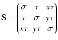 $$\displaystyle\mathbf{S}=\begin{pmatrix}\sigma&\tau&x\tau\\ \tau&\sigma&y\tau\\ x\tau&y\tau&\sigma\end{pmatrix}$$