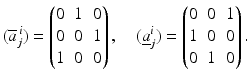 $$\displaystyle(\overline{a}^{\,i}_{j})=\begin{pmatrix}0&1&0\\ 0&0&1\\ 1&0&0\end{pmatrix},\quad(\underline{a}^{i}_{j})=\begin{pmatrix}0&0&1\\ 1&0&0\\ 0&1&0\end{pmatrix}.$$