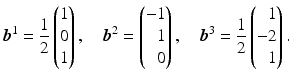 $$\displaystyle\boldsymbol{b}^{1}=\frac{1}{2}\begin{pmatrix}1\\ 0\\ 1\end{pmatrix},\quad\boldsymbol{b}^{2}=\left(\begin{array}[]{@{}r@{}}-1\\ 1\\ 0\end{array}\right),\quad\boldsymbol{b}^{3}=\frac{1}{2}\left(\begin{array}[]{@{}r@{}}1\\ -2\\ 1\end{array}\right).$$